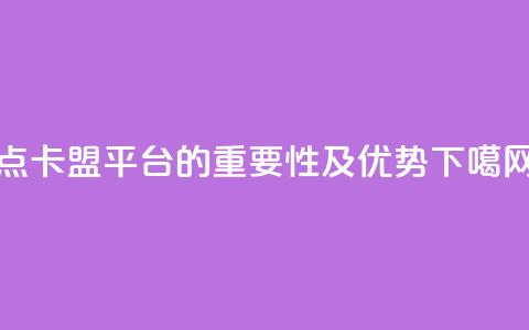 点卡盟平台的重要性及优势  第1张 点卡盟平台的重要性及优势  第1张