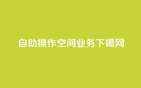 自助操作  QQ空间业务 第1张 自助操作  QQ空间业务 第1张