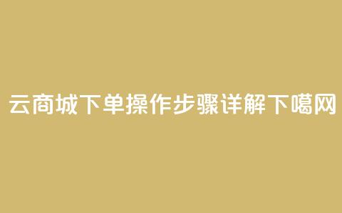 qq云商城下单操作步骤详解  第1张 qq云商城下单操作步骤详解  第1张