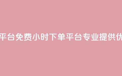 dy免费24小时下单平台 - 免费24小时下单平台，dy专业提供优质服务~  第1张