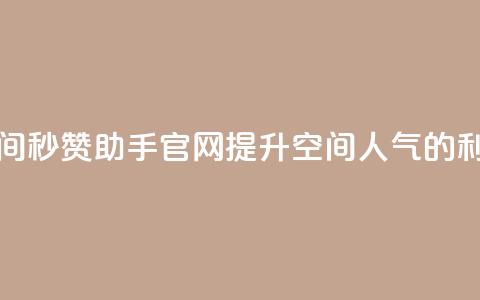 qq空间秒赞助手官网:提升空间人气的利器  第1张 qq空间秒赞助手官网:提升空间人气的利器  第1张