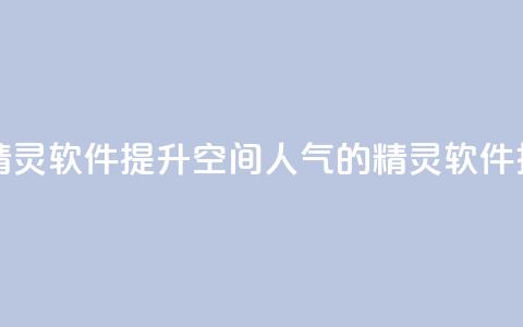 qq空间人气精灵软件 - 提升QQ空间人气的精灵软件推荐!  第1张 qq空间人气精灵软件 - 提升QQ空间人气的精灵软件推荐!  第1张