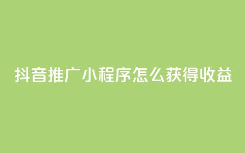 抖音推广小程序怎么获得收益,24小时自助下单秒到 - 抖音点赞充值10个 快手赞  第1张 抖音推广小程序怎么获得收益,24小时自助下单秒到 - 抖音点赞充值10个 快手赞  第1张