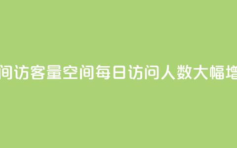 qq空间访客量(QQ空间每日访问人数大幅增长)  第1张 qq空间访客量(QQ空间每日访问人数大幅增长)  第1张