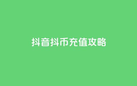 抖音抖币充值攻略  第1张 抖音抖币充值攻略  第1张