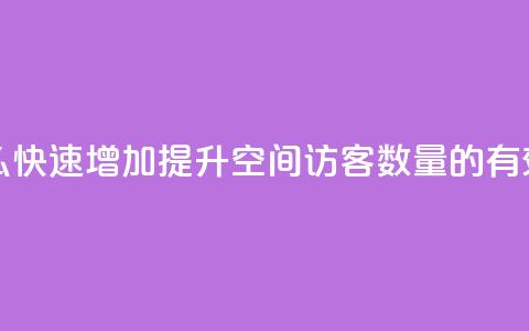 qq空间访客数量怎么快速增加 - 提升QQ空间访客数量的有效方法分享~  第1张 qq空间访客数量怎么快速增加 - 提升QQ空间访客数量的有效方法分享~  第1张