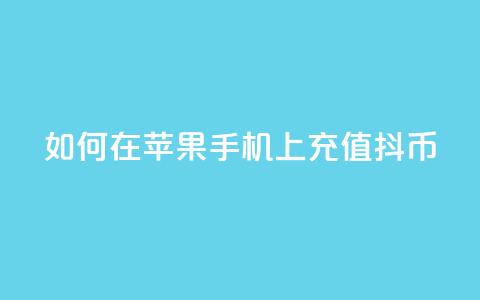 如何在苹果手机上充值抖币  第1张 如何在苹果手机上充值抖币  第1张