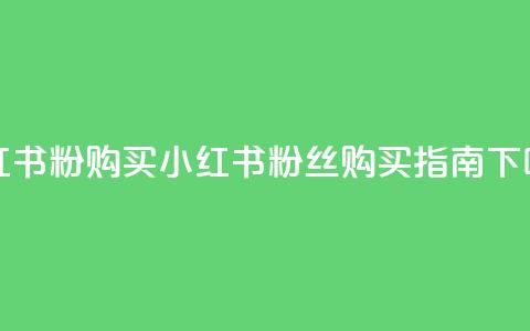 小红书500粉购买 - 小红书:500粉丝购买指南!  第1张 小红书500粉购买 - 小红书:500粉丝购买指南!  第1张