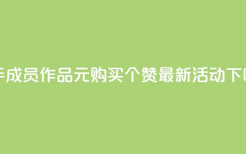快手成员作品:1元购买100个赞最新活动  第1张 快手成员作品:1元购买100个赞最新活动  第1张