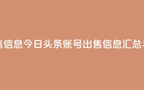 今日头条账号出售信息 - 今日头条账号出售信息汇总与注意事项~  第1张 今日头条账号出售信息 - 今日头条账号出售信息汇总与注意事项~  第1张