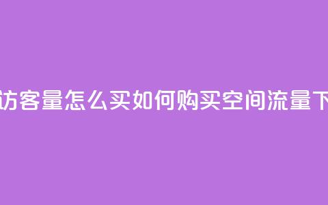 qq空间访客量怎么买(如何购买qq空间流量)  第1张 qq空间访客量怎么买(如何购买qq空间流量)  第1张