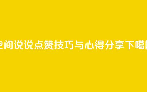 QQ空间说说点赞技巧与心得分享  第1张 QQ空间说说点赞技巧与心得分享  第1张
