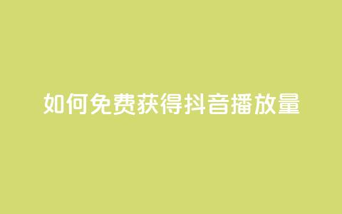 如何免费获得抖音播放量?  第1张 如何免费获得抖音播放量?  第1张
