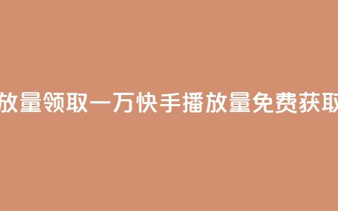 免费领取一万快手播放量 - 领取一万快手播放量	，免费获取这个绝佳机会!  第1张