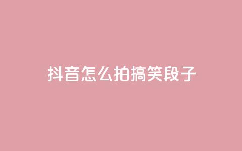 抖音怎么拍搞笑段子 - qq每天领取免费赞  第1张 抖音怎么拍搞笑段子 - qq每天领取免费赞  第1张