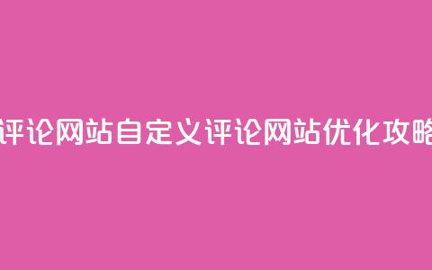 KS自定义评论网站(KS自定义评论网站优化攻略)  第1张 KS自定义评论网站(KS自定义评论网站优化攻略)  第1张