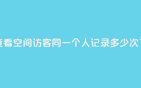 如何查看QQ空间访客同一个人记录多少次  第1张 如何查看QQ空间访客同一个人记录多少次  第1张