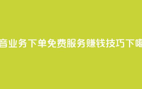 抖音业务下单免费服务赚钱技巧  第1张