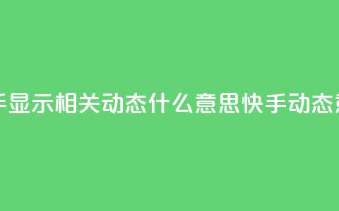 快手显示相关动态什么意思(快手动态意义)  第1张 快手显示相关动态什么意思(快手动态意义)  第1张
