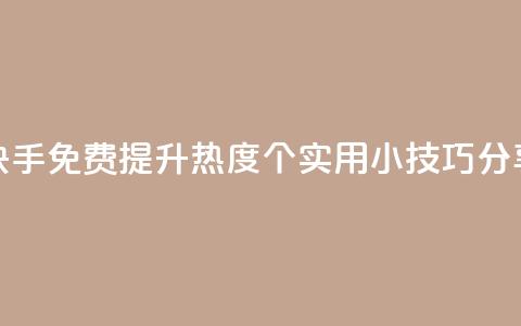快手免费提升热度:5个实用小技巧分享  第1张 快手免费提升热度:5个实用小技巧分享  第1张