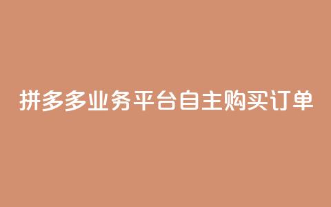 拼多多业务平台自主购买订单  第1张 拼多多业务平台自主购买订单  第1张