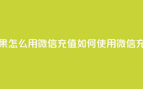 抖音苹果怎么用微信充值(如何使用微信充值抖音APP)  第1张 抖音苹果怎么用微信充值(如何使用微信充值抖音APP)  第1张