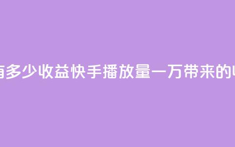 快手播放量一万有多少收益 - 快手播放量一万带来的收益是多少!  第1张 快手播放量一万有多少收益 - 快手播放量一万带来的收益是多少!  第1张