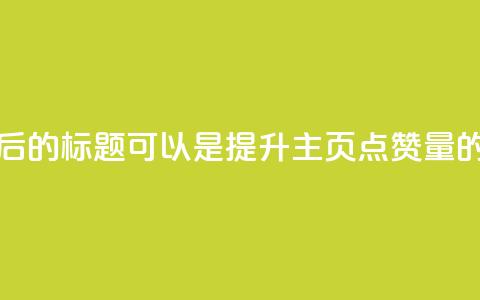 重写后的标题可以是提升QQ主页点赞量的方法  第1张 重写后的标题可以是提升QQ主页点赞量的方法  第1张