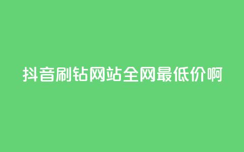抖音刷钻网站全网最低价啊,易涨网自助下单app - 抖音点赞业务24小时平台 快手购买热度  第1张 抖音刷钻网站全网最低价啊,易涨网自助下单app - 抖音点赞业务24小时平台 快手购买热度  第1张