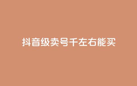 抖音50级卖号5千左右能买 - 抖音账号等级50级左右售卖价约为5000元~  第1张 抖音50级卖号5千左右能买 - 抖音账号等级50级左右售卖价约为5000元~  第1张