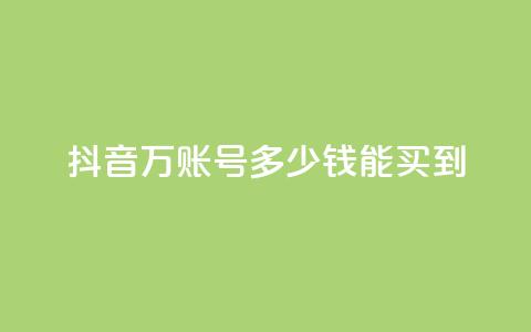 抖音100万账号多少钱能买到,快手免费打赏是真的吗 - 抖音充值官网链接 QQ空间浏览次数代刷  第1张 抖音100万账号多少钱能买到,快手免费打赏是真的吗 - 抖音充值官网链接 QQ空间浏览次数代刷  第1张