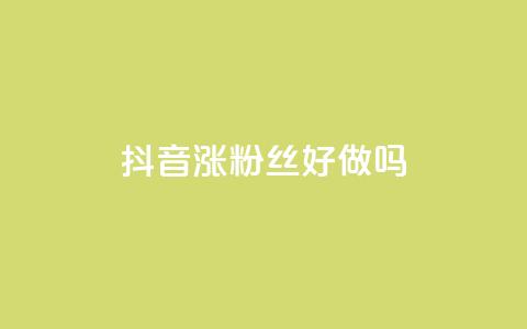 抖音涨粉丝好做吗,自助下单卡网 - qq访客10万 自助下单dy超低价  第1张 抖音涨粉丝好做吗,自助下单卡网 - qq访客10万 自助下单dy超低价  第1张