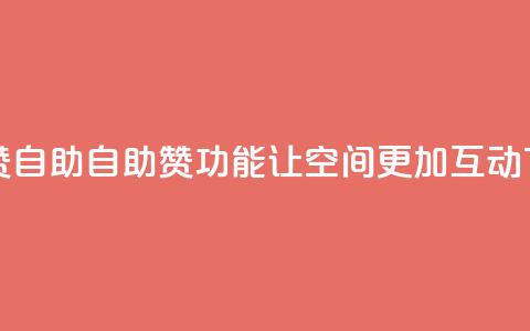 qq空间赞自助 - 自助赞功能让qq空间更加互动。  第1张