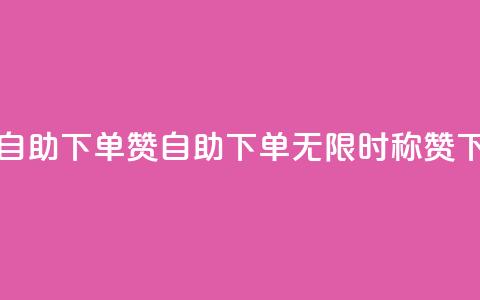 24小时自助下单赞(自助下单无限时称赞)  第1张 24小时自助下单赞(自助下单无限时称赞)  第1张