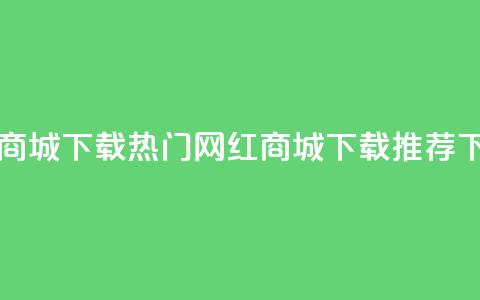 网红商城app下载(热门网红商城app下载推荐)  第1张 网红商城app下载(热门网红商城app下载推荐)  第1张