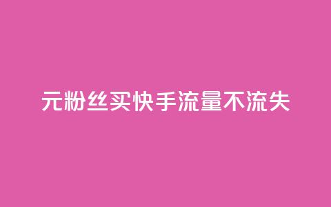 1元3000粉丝买快手流量不流失 第1张 1元3000粉丝买快手流量不流失 第1张