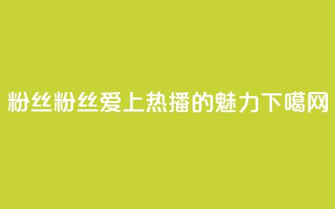 ks粉丝(KS粉丝:爱上热播的魅力)  第1张 ks粉丝(KS粉丝:爱上热播的魅力)  第1张