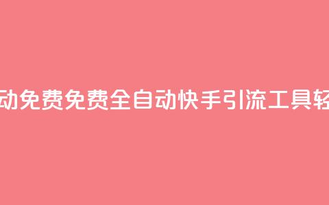 快手引流软件全自动免费 - 免费全自动快手引流工具	，轻松提升流量。  第1张