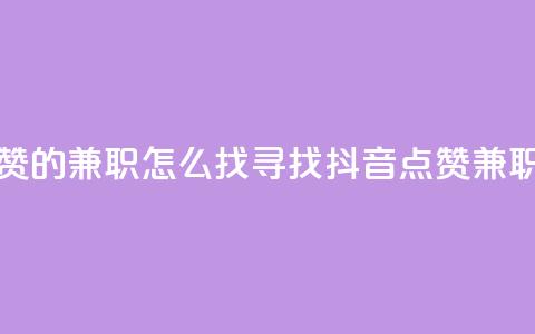抖音点赞的兼职怎么找(寻找抖音点赞兼职的方法)  第1张 抖音点赞的兼职怎么找(寻找抖音点赞兼职的方法)  第1张