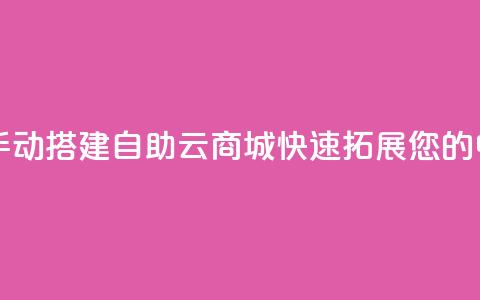 176自助云商城 - 新标题 手动搭建176自助云商城，快速拓展您的电子商务业务~  第1张