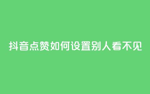 抖音点赞如何设置别人看不见 - 如何隐藏抖音点赞设置步骤!  第1张 抖音点赞如何设置别人看不见 - 如何隐藏抖音点赞设置步骤!  第1张