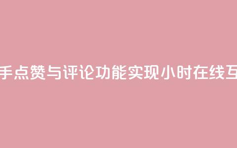 快手点赞与评论功能实现24小时在线互动  第1张 快手点赞与评论功能实现24小时在线互动  第1张