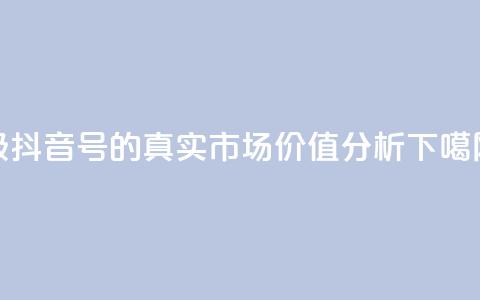 30级抖音号的真实市场价值分析  第1张 30级抖音号的真实市场价值分析  第1张