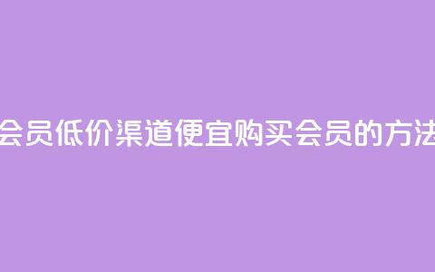 qq会员低价渠道(便宜购买QQ会员的方法)  第1张 qq会员低价渠道(便宜购买QQ会员的方法)  第1张