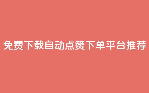 免费下载自动点赞下单平台推荐  第1张 免费下载自动点赞下单平台推荐  第1张