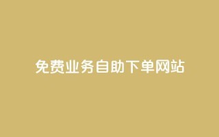 免费业务自助下单网站 - 自助下单网站:免费业务轻松搞定!
