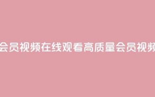 卡盟会员视频 - 卡盟会员视频：在线观看高质量会员视频的不错选择!