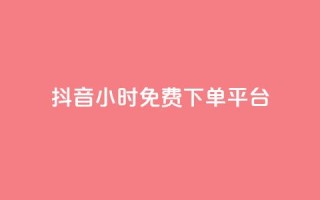 抖音24小时免费下单平台 - 抖音24小时免费下单服务,一站式购物体验!