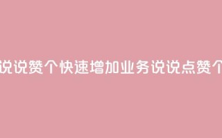 qq业务说说赞20个(快速增加QQ业务说说点赞20个技巧)