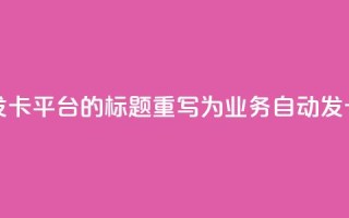 QQ业务自动发卡平台的标题重写为：QQ业务自动发卡服务平台